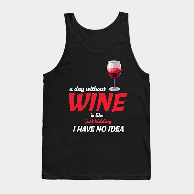 A Day Without Wine Is Like Just Kidding I Have No Idea Tank Top by PaulJus